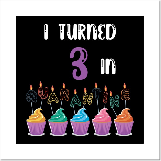 I Turned 3 In Quarantine funny birthday idea T-shirt Wall Art by fatoajmii